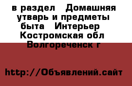  в раздел : Домашняя утварь и предметы быта » Интерьер . Костромская обл.,Волгореченск г.